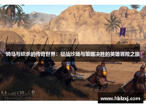 骑马与砍杀的传奇世界：征战沙场与策略决胜的英雄冒险之旅